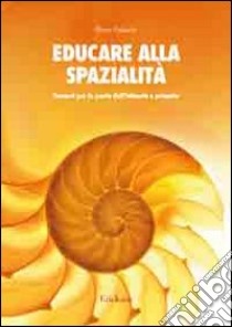 Educare alla spazialità. Percorsi per la scuola dell'infanzia e primaria libro di Falaschi Elena