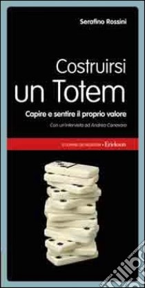 Costruirsi un totem. Capire e sentire il proprio valore libro di Rossini Serafino