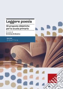 Leggere poesia. 50 proposte didattiche per la scuola primaria libro di Ardissino E. (cur.)