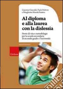 Al diploma e alla laurea con la dislessia. Storie di vita e metodologie per la scuola secondaria di secondo grado e l'università libro di Guaraldi Giacomo; Pedroni Paola; Moretti Fantera Margherita; Calovi C. (cur.)