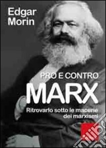 Pro e contro Marx. Ritrovarlo sotto le macerie dei marxismi libro di Morin Edgar