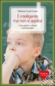 È intelligente ma non si applica. Come gestire i colloqui scuola-famiglia libro di Cesari Lusso Vittoria