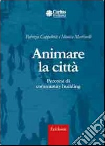 Animare la città. Percorsi di community building libro di Cappelletti Patrizia; Martinelli Monica