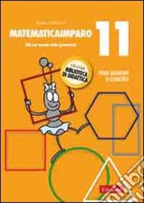 MatematicaImparo. Vol. 11: Lilli nel mondo della geometria libro di Bertacco Monica; Degara G. (cur.)