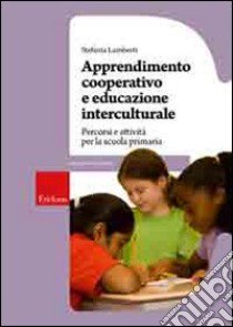 Apprendimento cooperativo e educazione interculturale. Percorsi e attività per la scuola primaria libro di Lamberti S. (cur.)