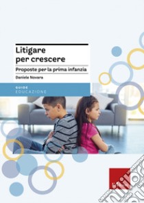 Litigare per crescere. Proposte per la prima infanzia libro di Novara D. (cur.)