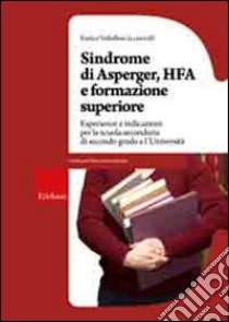 Sindrome di Asperger, Hfa e formazione superiore. Esperienze e indicazioni per la scuola secondaria di secondo grado e l'università libro di Valtellina E. (cur.)