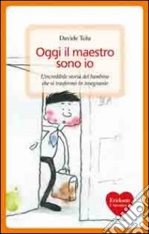 Oggi il maestro sono io. L'incredibile storia del bambino che si trasformò in insegnante libro di Tolu Davide