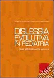 Dislessia evolutiva in pediatria. Guida alla diagnosi e al trattamento libro