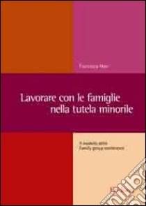 Lavorare con le famiglie nella tutela minorile. Il modello delle family group conference libro di Maci Francesca