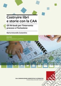 Costruire libri e storie con la CAA. Gli IN-book per l'intervento precoce e l'inclusione libro di Costantino M. Antonella