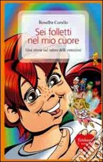 Sei folletti nel mio cuore. Una storia sul valore delle emozioni libro di Corallo Rosalba