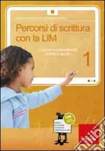 Percorsi di scrittura con la LIM 1. Costruire e analizzare testi e storie in gruppo. Con CD-ROM libro di Sciapeconi Ivan; Pigliapoco Eva