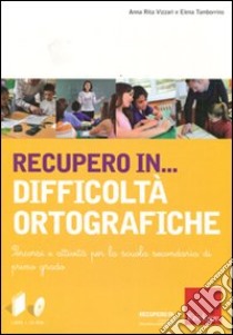 Recupero in... difficoltà ortografiche. Percorsi e attività per la scuola secondaria di primo grado. Con CD-ROM libro di Vizzari Anna Rita; Tamborrino Elena