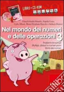 Nel mondo dei numeri e delle operazioni. Problemi di numeri multipli, divisori e numeri primi, storia dei numeri. Con CD-ROM. Vol. 3 libro di Alberti Carla; Bracchi M. Elisabetta; Portieri Stefania