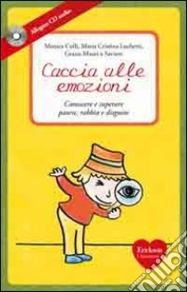 Caccia alle emozioni. Conoscere e superare paura, rabbia e disgusto. Con CD Audio libro di Colli Monica; Mauri Grazia