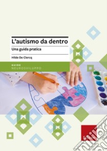 L'autismo da dentro. Una guida pratica libro di De Clercq Hilde; Valenti A. (cur.)