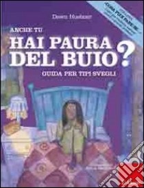 Anche tu hai paura del buio? Guida per tipi svegli. Ediz. illustrata libro di Huebner Dawn