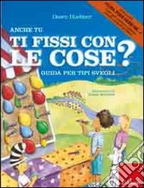 Anche tu ti fissi con le cose? Guida per tipi svegli. Ediz. illustrata libro di Huebner Dawn