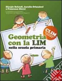 Geometria con la Lim nella scuola primaria libro di Bolondi Giorgio; Orlandoni Aurelia; Storai Francesca