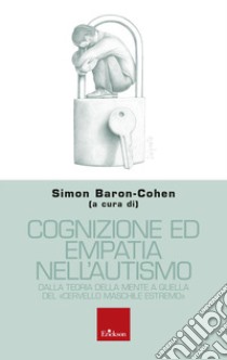 Cognizione ed empatia nell'autismo. Dalla teoria della mente a quella del «cervello maschile estremo» libro di Baron-Cohen S. (cur.)