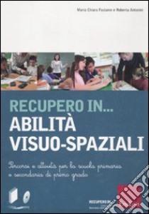 Recupero in... abilità visuo-spaziali. Percorsi e attività per la scuola primaria e secondaria di primo grado. Con CD-ROM libro di Fastame M. Chiara; Antonini Roberta