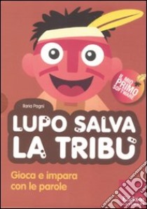 Lupo salva la tribù. Gioca e impara con le parole. Con CD-ROM libro di Pagni Ilaria