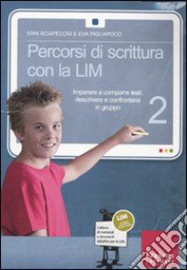 Percorsi di scrittura con la LIM 2. Imparare a comporre testi, descrivere e confrontarsi in gruppo. Con CD-ROM libro di Sciapeconi Ivan; Pigliapoco Eva