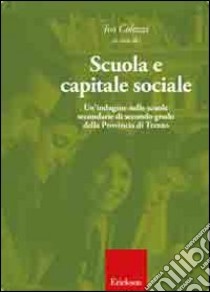 Scuola e capitale sociale. Una indagine nelle scuole secondarie di secondo grado della provincia di Trento libro di Colozzi I. (cur.)