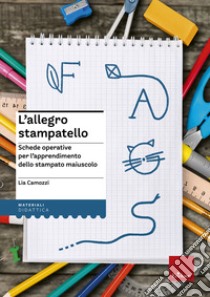 L'allegro stampatello. Schede operative per l'apprendimento dello stampato maiuscolo libro di Camozzi Lia