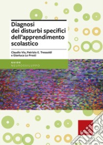 Diagnosi dei disturbi specifici dell'apprendimento scolastico libro di Vio Claudio; Tressoldi Patrizio Emanuele; Lo Presti Gianluca