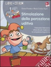 Stimolazione della percezione uditiva. Potenziare l'attenzione all'ascolto per migliorare le competenze linguistiche. Con CD-ROM libro di Perrotta Emma; Tigoli Maria Cristina