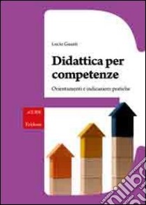 Didattica per competenze. Orientamenti e indicazioni pratiche libro di Guasti Lucio