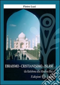 Ebraismo, cristianesimo, Islam libro di Luzi Pietro