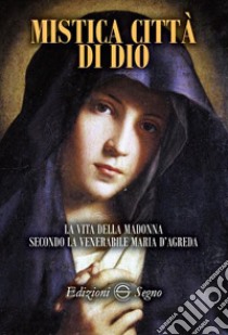 Mistica città di Dio. La vita della Madonna secondo la venerabile Maria D'Agreda libro di D'Agreda Maria