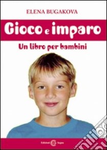 Gioco e imparo. Un libro per bambini libro di Bugakova Elena