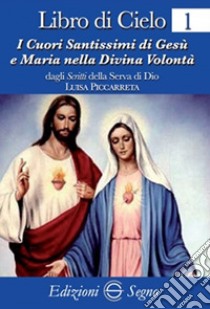 Libro di cielo 1. I cuori santissimi di Gesù e Maria nella divina volontà libro di Piccarreta Luisa