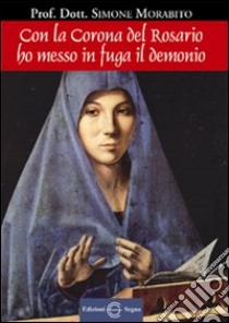 Con la corona del rosario ho messo in fuga il demonio libro di Morabito Simone