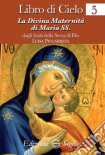 Libro di cielo. Vol. 5: La divina maternità di Maria SS. libro di Piccarreta Luisa