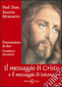 Il messaggio di Cristo e il messaggio di Satana libro di Morabito Simone