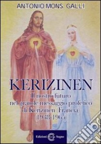 Kerizinen. Il nostro futuro grande nel messaggio profetico di Kerizinen (Francia 1938-1965) libro di Galli Antonio
