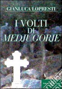 I volti di Medjugorje libro di Lopresti Gianluca