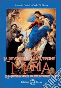 La devozione alla Vergine Maria. La Madonna non è un idolo pagano libro di Casini Antonio; Di Pietro Carlo