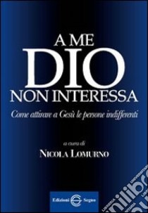 A me Dio non interessa libro di Lomurno Nicola