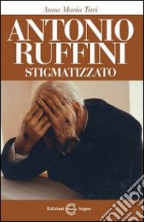 Antonio Ruffini stigmatizzato libro di Turi Anna Maria