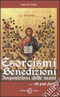 Esorcismi, benedizioni, imposizioni delle mani... Chi può farli? libro di Di Pietro Carlo M.