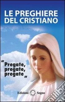 Le preghiere del cristiano. Massime eterne. Messa, rosario, Via Crucis, salmi, preghiere e pie invocazioni libro