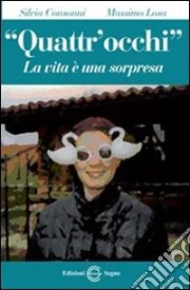 «Quattr'occhi». La vita è una sorpresa libro di Consonni Silvia; Losa Massimo