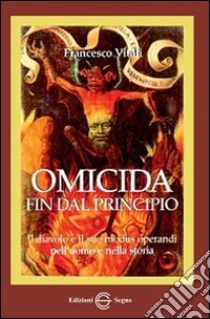 Omicida fin dal principio. Il diavolo e il suo modus operandi nell'uomo e nella storia libro di Vitali Francesco