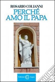 Perché amo il Papa libro di Colianni Rosario